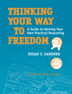 Thinking Your Way to Freedom: A Guide to Owning Your Own Practical Reasoning