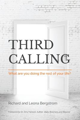 Third Calling: What are you doing the rest of your life? - Bergstrom, Leona, and Hanson, Amy (Foreword by), and Bergstrom, Richard