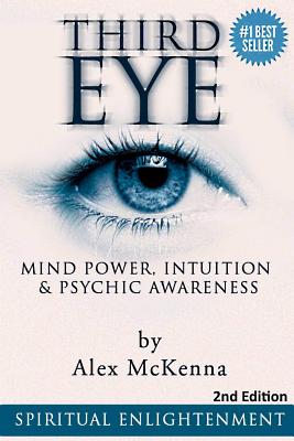 Third Eye: Third Eye, Mind Power, Intuition & Psychic Awareness: Spiritual Enlightenment - McKenna, Alex