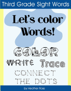 Third Grade Sight Words: Let's Color Words! Trace, write, connect the dots and learn to spell! 8.5 x 11 size, 100 pages!