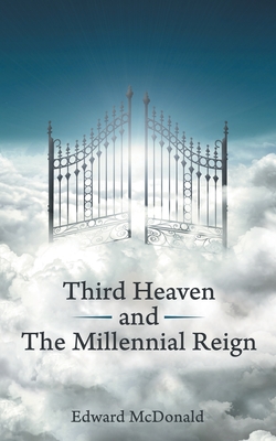 Third Heaven and The Millennial Reign - McDonald, Edward