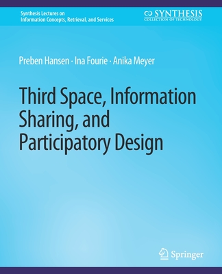 Third Space, Information Sharing, and Participatory Design - Hansen, Preben, and Fourie, Ina, and Meyer, Anika