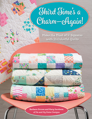 Third Time's a Charm - Again!: Make the Most of 5 Squares with 21 Colorful Quilts - Groves, Barbara, and Jacobson, Mary