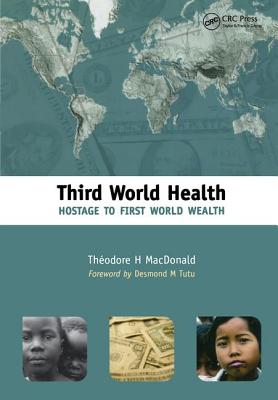 Third World Health: Hostage to First World Wealth - MacDonald, Theodore