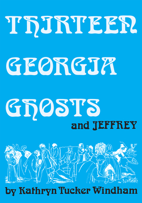 Thirteen Georgia Ghosts and Jeffrey: Commemorative Edition - Windham, Kathryn Tucker, and Hilley, Dilcy Windham (Afterword by), and Windham, Ben (Afterword by)