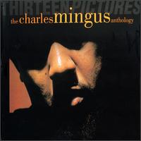 Thirteen Pictures: The Charles Mingus Anthology - Charles Mingus