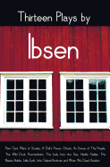 Thirteen Plays by Ibsen, Including (Complete and Unabridged): Peer Gynt, Pillars of Society, a Doll's House, Ghosts, an Enemy of the People, the Wild Duck, Rosmersholm, the Lady from the Sea, Hedda Gabler, the Master Builder, Little Eyolf, John Gabriel...