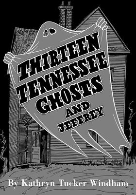 Thirteen Tennessee Ghosts and Jeffrey: Commemorative Edition - Windham, Ben (Afterword by), and Windham, Kathryn Tucker, and Hilley, Dilcy Windham (Afterword by)