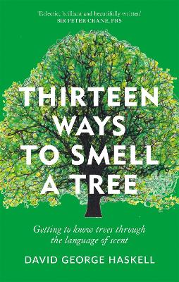 Thirteen Ways to Smell a Tree: A celebration of our connection with trees - Haskell, David George
