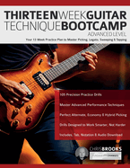 Thirteen Week Guitar Technique Bootcamp - Advanced Level: Your 13 Week Practice Plan to Master Picking, Legato, Sweeping & Tapping