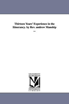 Thirteen Years' Experience in the Itinerancy. by Rev. andrew Manship ... - Manship, Andrew