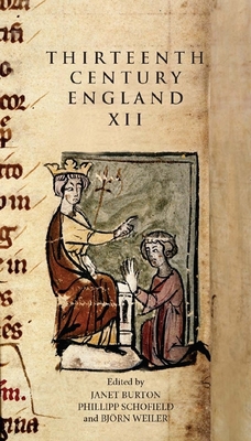 Thirteenth Century England XII: Proceedings of the Gregynog Conference, 2007 - Burton, Janet (Editor), and Schofield, Philipp (Editor), and Weiler, Bjrn (Editor)