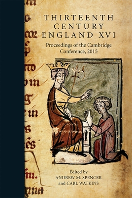 Thirteenth Century England XVI: Proceedings of the Cambridge Conference, 2015 - Spencer, Andrew (Contributions by), and Watkins, Carl, Professor (Contributions by), and Jobson, Adrian L (Contributions by)