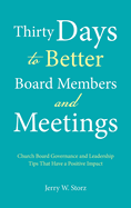 Thirty Days to Better Board Members and Meetings: Church Board Governance and Leadership Tips That Have a Positive Impact