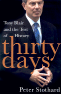 Thirty Days: Tony Blair and the Test of History - Stothard, Peter