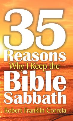 Thirty-Five Reasons Why I Keep the Bible Sabbath - Correia, Robert Franklin