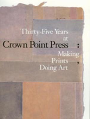 Thirty-Five Years at Crown Point Press: Making Prints, Doing Art, (Published in Association with the Fine Arts Museums of San Francisco) - Breuer, Karin, and Fine, Ruth, and Nash, Steven A