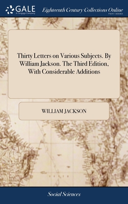 Thirty Letters on Various Subjects. By William Jackson. The Third Edition, With Considerable Additions - Jackson, William