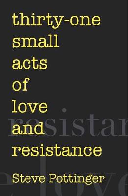 thirty-one small acts of love and resistance - Pottinger, Steve