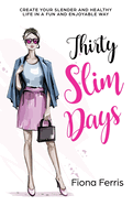 Thirty Slim Days: Create Your Slender and Healthy Life in a Fun and Enjoyable Way