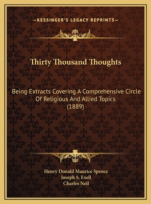 Thirty Thousand Thoughts: Being Extracts Covering a Comprehensive Circle of Religious and Allied Topics (1889) - Spence, Henry Donald Maurice (Editor), and Exell, Joseph S (Editor), and Neil, Charles (Editor)