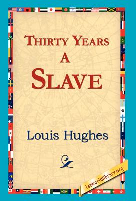 Thirty Years a Slave - Hughes, Louis, and 1stworld Library (Editor)