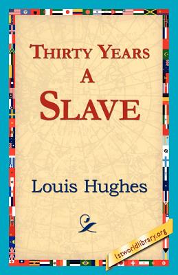 Thirty Years a Slave - Hughes, Louis, and 1stworld Library (Editor)