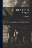 Thirty Years After: An Artist's Story of the Great War; Told, and Illustrated with Nearly 300 Relief-Etchings After Sketches in the Field, and 20 Half-Tone Equestrian Portraits from Original Oil Paintings (Classic Reprint)