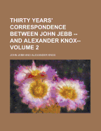 Thirty Years' Correspondence Between John Jebb -- And Alexander Knox-- Volume 2