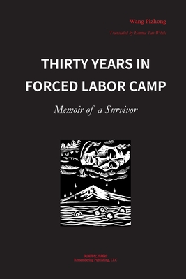 Thirty Years in Forced Labor Camps: Memoir of a Survivor - Wang, Pizhong