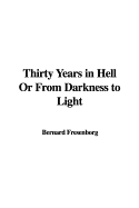 Thirty Years in Hell or from Darkness to Light - Fresenborg, Bernard