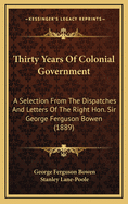 Thirty Years of Colonial Government: A Selection from the Dispatches and Letters of the Right Hon. Sir George Ferguson Bowen (1889)