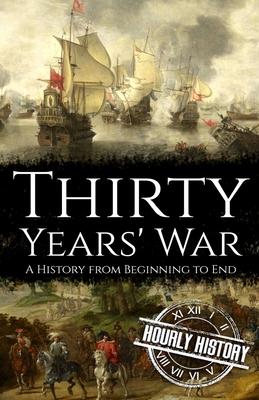 Thirty Years' War: A History from Beginning to End - History, Hourly