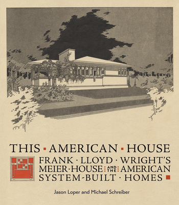 This American House: Frank Lloyd Wright's Meier House and the American System-Built Homes - Loper, Jason, and Schreiber, Michael, and Waters, John (Preface by)