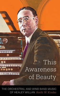 This Awareness of Beauty: The Orchestral and Wind Band Music of Healey Willan - Kinder, Keith W