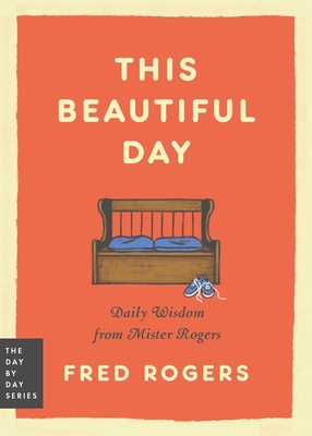 This Beautiful Day: Daily Wisdom from Mister Rogers - Rogers, Fred, and Burton, Levar (Introduction by)