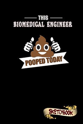 This Biomedical Engineer Pooped Today: Sketchbook, Funny Sarcastic Birthday Notebook Journal for BME Medical Engineers to write on - Shafiq, M