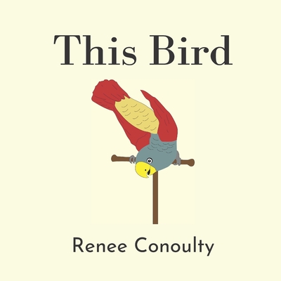 This Bird: A Rhyming Picture Book for 3-7 Year Olds - Conoulty, Renee