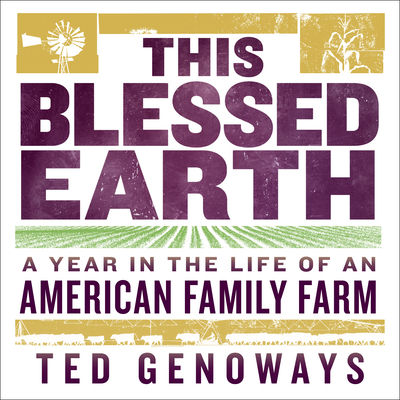 This Blessed Earth: A Year in the Life of an American Family Farm - Genoways, Ted, and Solimene, Christopher (Narrator)