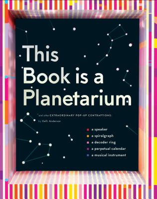 This Book Is a Planetarium: And Other Extraordinary Pop-Up Contraptions - Anderson, Kelli