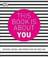 This Book Is about You: Discover, Decode, and Express Who You Truly Are