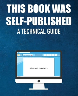 This Book Was Self-Published: A Technical Guide - Bazzell, Michael