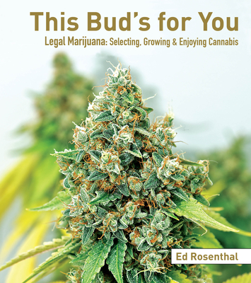 This Bud's for You: Legal Marijuana: Selecting, Growing & Enjoying Cannabis - Rosenthal, Ed (Editor)