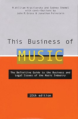 This Business of Music: The Definitive Guide to the Business and Legal Issues of the Music Industry - Shemel, Sidney, and Gross, John M, and Krasilovsky, M William