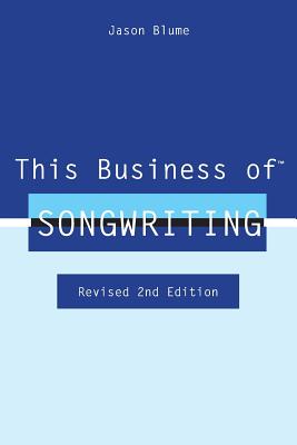 This Business of Songwriting: Revised 2nd Edition - Blume, Jason