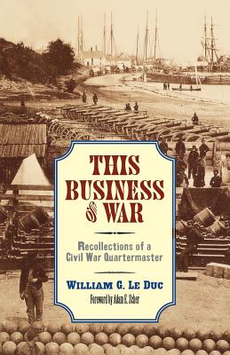 This Business of War: Recollections of a Civil War Quartermaster - LeDuc, William G.