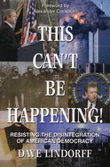 This Can't Be Happening!: Resisting the Disintegration of American Democracy