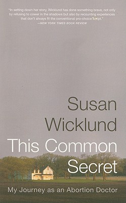This Common Secret: My Journey as an Abortion Doctor - Wicklund, Susan, and Kesselheim, Alan