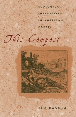 This Compost: Ecological Imperatives in American Poetry - Rasula, Jed