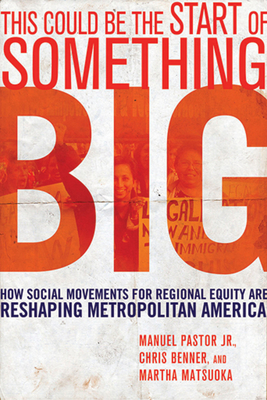 This Could Be the Start of Something Big: How Social Movements for Regional Equity Are Reshaping Metropolitan America - Pastor, Manuel, and Benner, Chris, and Matsuoka, Martha